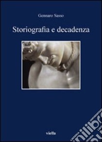 Storiografia e decadenza libro di Sasso Gennaro