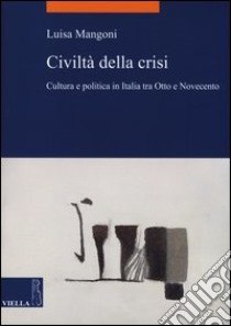 Civiltà della crisi. Cultura e politica in Italia tra Otto e Novecento libro di Mangoni Luisa