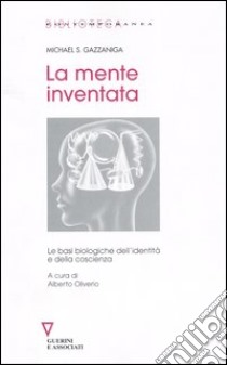 La mente inventata. Le basi biologiche dell'identità e della coscienza libro di Gazzaniga Michael S.; Oliverio A. (cur.)