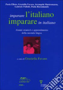 Imparare l'italiano, imparare in italiano. Alunni stranieri e apprendimento della seconda lingua libro di Favaro G. (cur.)