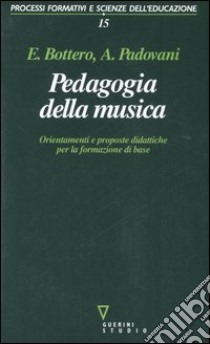 Pedagogia della musica. Orientamenti e proposte didattiche per la formazione di base libro di Bottero Enrico; Padovani Alessandro