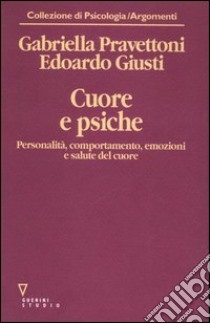 Cuore e psiche. Personalità, comportamento, emozioni e salute del cuore libro di Pravettoni Gabriella - Giusti Edoardo