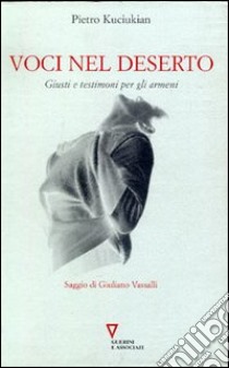 Voci nel deserto. Giusti e testimoni per gli armeni libro di Kuciukian Pietro