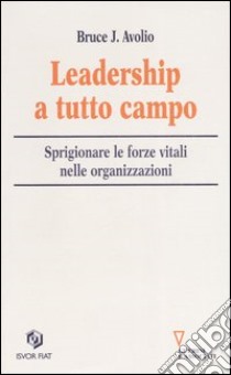 Leadership a tutto campo. Sprigionare le forze vitali nelle organizzazioni libro di Avolio Bruce J.; Gregoretti M. (cur.)