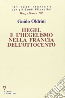 Hegel e l'hegelismo nella Francia dell'Ottocento libro di Oldrini Guido