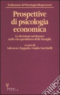 Prospettive di psicologia economica. Le decisioni sul denaro nella vita quotidiana delle famiglie libro