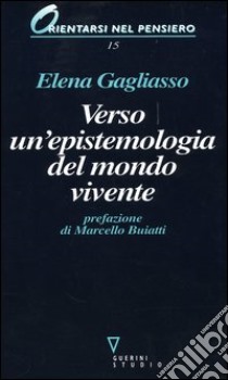 Verso un'epistemologia del mondo vivente. Evoluzione e biodiversità tra legge e narrazione libro di Gagliasso Elena