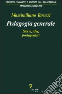 Pedagogia generale. Storie, idee, protagonisti libro di Tarozzi Massimiliano