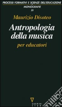 Antropologia della musica per educatori libro di Disoteo Maurizio