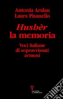 Hushèr la memoria. Voci italiane di sopravvissuti armeni libro di Arslan Antonia; Pisanello Laura