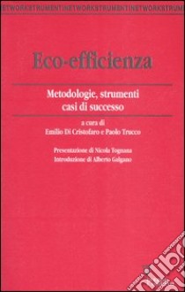 Eco-efficienza. Metodologie, strumenti, casi di successo libro di Di Cristofaro E. (cur.); Trucco P. (cur.)