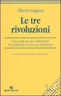 Le tre rivoluzioni. Caccia agli sprechi: raddoppiare la produttività con la Lean Production libro di Galgano Alberto