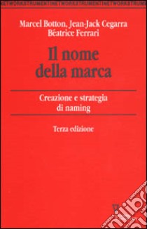 Il nome della marca. Creazione e strategia di naming libro di Botton Marcel - Cegarra Jean-Jack - Ferrari Beatrice