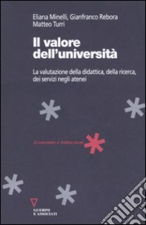 Il valore dell'università. La valutazione della didattica, della ricerca, dei servizi negli atenei libro di Minelli Eliana; Rebora Gianfranco; Turri Matteo