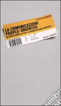 La comunicazione people-oriented. Un nuovo modello per la comunicazione d'impresa libro di De Martini Alberto