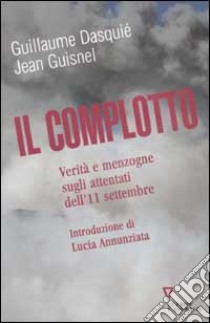 Il complotto. Verità e menzogne sugli attentati dell'11 settembre libro di Dasquié Guillaume; Guisnel Jean