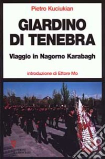 Giardino di tenebra. Viaggio in Nagorno Karabagh libro di Kuciukian Pietro