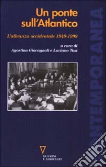 Un ponte sull'Atlantico. L'alleanza occidentale 1949-1999 libro di Tosi L. (cur.); Giovagnoli A. (cur.)