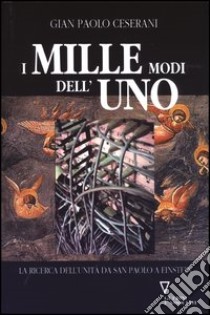 I mille modi dell'uno. La ricerca dell'unità da San Paolo a Einstein libro di Ceserani Gian Paolo