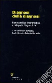 Diagnosi della diagnosi. Ricerca critico-interpretativa e categorie diagnostiche libro di Barbetta P. (cur.); Benini P. (cur.); Naclerio R. (cur.)