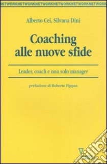 Coaching alle nuove sfide. Leader, coach e non solo manager libro di Cei Alberto; Dini Silvana