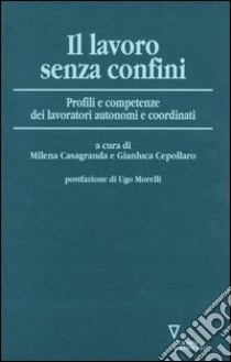 Il lavoro senza confini. Profili e competenze dei lavoratori autonomi e coordinati libro di Casagranda M. (cur.); Cepollaro G. (cur.)