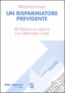 Un risparmiatore previdente. 21° Rapporto sul risparmio e sui risparmiatori in Italia libro di Beltratti A. (cur.)