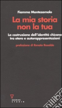 La mia storia non la tua. La costruzione dell'identità chicana tra etero e autorappresentazioni libro di Montezemolo Fiamma