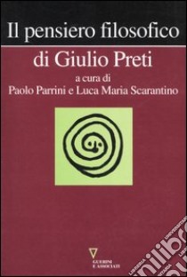 Il pensiero filosofico di Giulio Preti libro di Parrini P. (cur.); Scarantino L. M. (cur.)