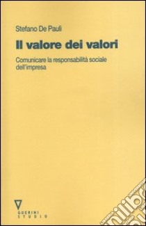 Il valore dei valori. Comunicare la responsabilità sociale dell'impresa libro di De Pauli Stefano