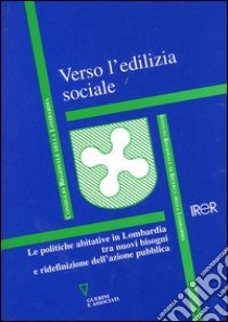 Verso l'edilizia sociale. Le politiche abitative in Lombardia tra nuovi bisogni e ridefinizione dell'azione pubblica libro