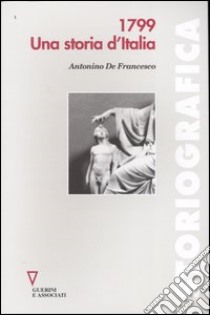 1799. Una storia d'Italia libro di De Francesco Antonino