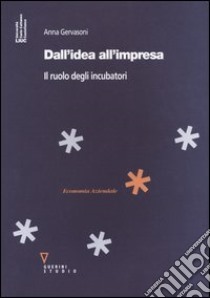 Dall'idea all'impresa. Il ruolo degli incubatori libro di Gervasoni Anna