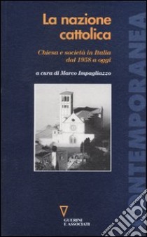 La nazione cattolica. Chiesa e società in Italia dal 1958 a oggi libro di Impagliazzo M. (cur.)