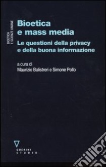 Bioetica e mass media. Le questioni della privacy e della buona informazione libro di Balistreri M. (cur.); Pollo S. (cur.)