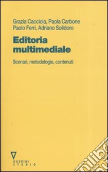 Editoria multimediale. Scenari, metodologie, contenuti libro