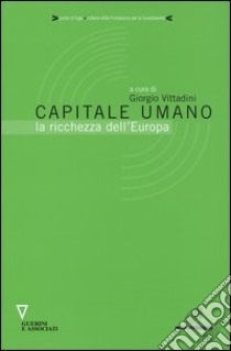 Capitale umano. La ricchezza dell'Europa libro di Vittadini G. (cur.)