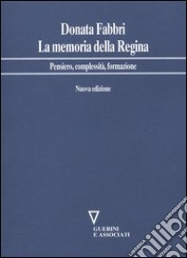 La memoria della regina. Pensiero, complessità, formazione libro di Fabbri Montesano Donata