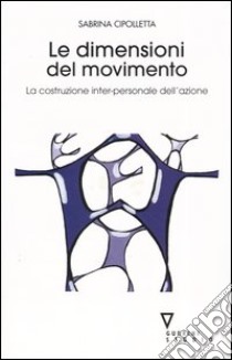 Le dimensioni del movimento. La costruzione inter-personale dell'azione libro di Cipolletta Sabrina