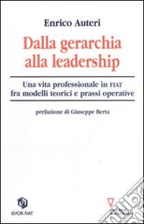 Dalla gerarchia alla leadership. Una vita professionale in FIAT fra modelli teorici e prassi operativa libro di Auteri Enrico