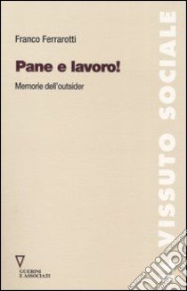 Pane e lavoro! Memorie dell'outsider libro di Ferrarotti Franco