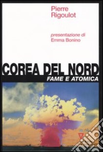 Corea del Nord. Fame e atomica libro di Rigoulot Pierre