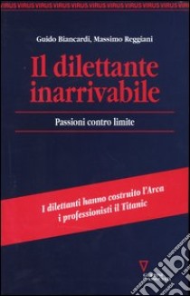 Il dilettante inarrivabile. Passioni contro limite libro di Biancardi Guido; Reggiani Massimo