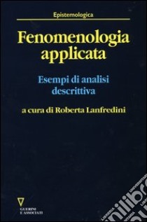 Fenomenologia applicata. Esempi di analisi descrittiva libro di Lanfredini R. (cur.)