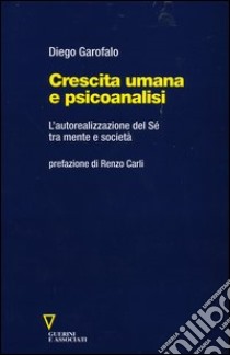 Crescita umana e psicoanalisi. L'autorealizzazione del Sé tra mente e società libro di Garofalo Diego