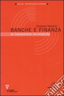 Banche e finanza. La transizione incompiuta libro di Tarantini Graziano