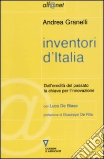 Inventori d'Italia. Dall'eredità del passato la chiave per l'innovazione libro di Granelli Andrea; De Biase Luca