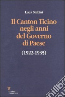 Il Canton Ticino negli anni del «Governo di Paese» (1922-1935) libro di Saltini Luca