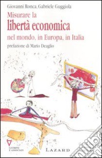 Misurare la libertà economica nel mondo, in Europa, in Italia libro di Ronca G. (cur.); Guggiola G. (cur.)