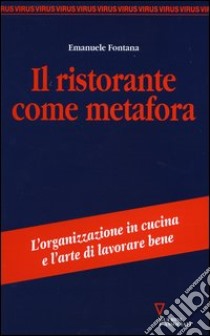 Il ristorante come metafora. L'organizzazione in cucina e l'arte di lavorare bene libro di Fontana Emanuele